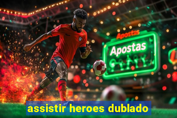 assistir heroes dublado